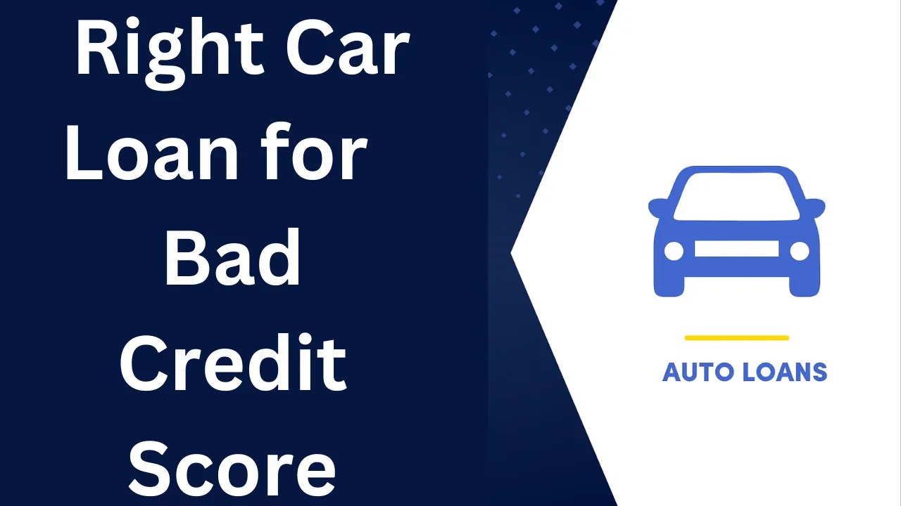 How to Choose the Right Car Loan for a Bad Credit Score in 2024